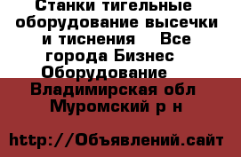 Станки тигельные (оборудование высечки и тиснения) - Все города Бизнес » Оборудование   . Владимирская обл.,Муромский р-н